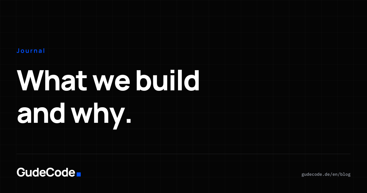 What we build and why. — GudeCode